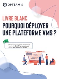 Pourquoi déployer une plateforme VMS ?