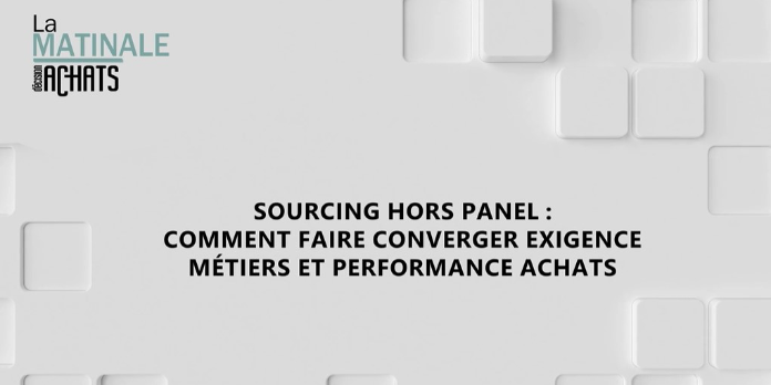 Sourcing hors panel : Comment faire converger exigence métiers et performance achats